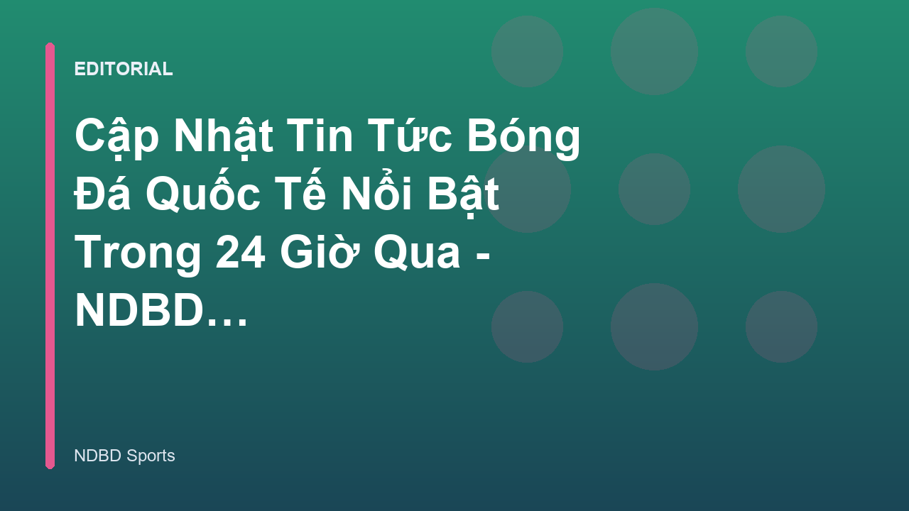 Tổng hợp tin tức bóng đá quốc tế mới nhất